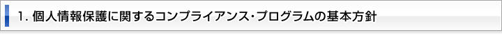 １．個人情報保護に関するコンプライアンス・プログラムの基本方針