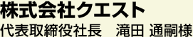 株式会社クエスト 代表取締役社長　滝田通嗣